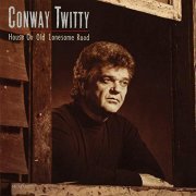 Conway Twitty - House On Old Lonesome Road (1989/2019)