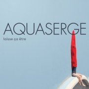 Aquaserge - Laisse ça être (2017) [Hi-Res]