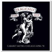 The Tragically Hip - Live: Cabaret Metro, Chicago April '91 [Remastered] (2016)