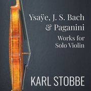 Karl Stobbe - Ysaÿe, J.S. Bach & Paganini: Works for Solo Violin (2024) [Hi-Res]