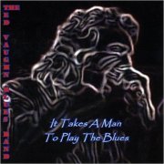 The Ted Vaughn Blues Band - It Takes A Man To Play The Blues (2018)