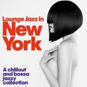 VA - Lounge Jazz in New York (A Chillout and Bossa Jazzy Collection) (2014)