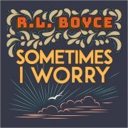 R.L. Boyce - Sometimes I Worry (2019)