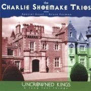 Charlie Shoemake Trios, Bruce Forman - Uncrowned Kings (1999)