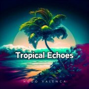 Hugo Valenca - Tropical Echoes (2024) Hi-Res