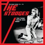 The Stooges - You Think You're Bad, Man? The Road Tapes '73-'74 (Live) (2020)