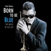 Chet Baker - Born To Be Blue, The Music Of His Life (2017)