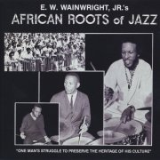 E.W. Wainwright, Jr. - E.W. Wainwright, Jr.'s African Roots of Jazz (2015)