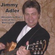 Jimmy Adler - Absolutely Blues! Live at the Boneyard (2005)