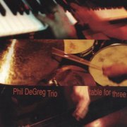 Phil DeGreg Trio - Table For Three (2003)