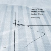 Jacob Young, Mats Eilertsen, Audun Kleive - Eventually (2023) [Hi-Res]