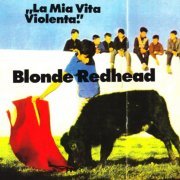 Blonde Redhead ‎- La Mia Vita Violenta (1995)