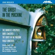 Nicholas Daniel, Lars Anders Tomter, BBC Symphony Orchestra, Martyn Brabbins - John Woolrich: The Ghost in the Machine (2012)