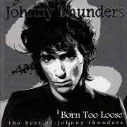 Johnny Thunders - Born Too Loose (the best of) (1999)
