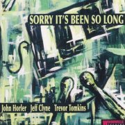 John Horler, Jeff Clyne, Trevor Tomkins - Sorry It's Been so Long (2005)