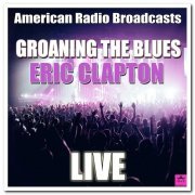 Eric Clapton - Groaning The Blues (2020)