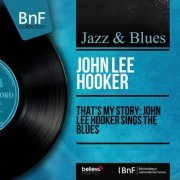 John Lee Hooker, Louis Hayes, Sam Jones - That's My Story: John Lee Hooker Sings the Blues (Mono Version) (2013) [Hi-Res]