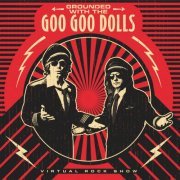 The Goo Goo Dolls - Grounded with the Goo Goo Dolls (The Virtual Rock Show) (2022)