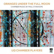 University of Queensland Chamber Players & Jane Sheldon - Oranges Under The Full Moon: Chamber Music by Paul Stanhope (2019) [Hi-Res]