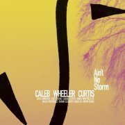 Caleb Wheeler Curtis - Ain't No Storm (2021)