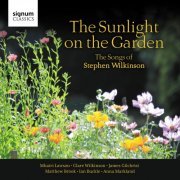 Mhairi Lawson, Clare Wilkinson, James Gilchrist, Matthew Brook, Anna Markland, Ian Buckle - The Sunlight on the Garden: The Songs of Stephen Wilkinson (2017) [Hi-Res]