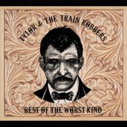Tylor & The Train Robbers - Best Of The Worst Kind (2019)