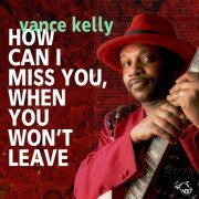 Vance Kelly - Vance Kelly How Can I Miss You, When You Won`t Leave (2017)