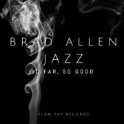 Brad Allen Jazz - So Far So Good (2024)