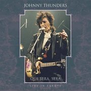 Johnny Thunders - Que Sera, Sera - Live in Europe (2020)