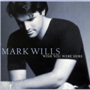 Mark Wills - Wish You Were Here (1998)