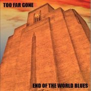 Too Far Gone - End of the World Blues (2011)