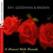 Ray, Goodman & Brown - A Moment With Friends (Remastered) (2011)