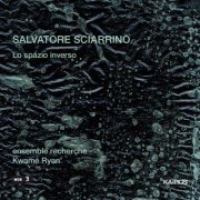 ensemble recherche, Kwame Ryan - Salvatore Sciarrino: Lo spazio inverso (2000)