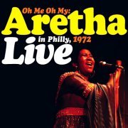 Aretha Franklin - Oh Me Oh My: Live In Philly, 1972 (2007) [CDRip]