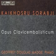 Geoffrey Douglas Madge - Kaikhosru Sorabji: Opus clavicembalisticum (2001)
