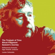 Philharmonia Orchestra, London Sinfonietta, Elgar Howarth - Harrison Birtwistle: The Triumph of Time, Ritual Fragment & Gawain's Journey (2004)