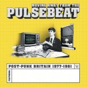 VA - Moving Away From The Pulsebeat: Post-Punk Britain 1977-1981 (2024)