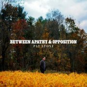 Pat Stone - Between Apathy & Opposition (2024) Hi Res