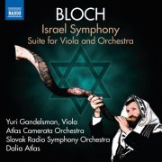Dalia Atlas, Slovak Radio Symphony Orchestra, Atlas Camerata Orchestra, Yuri Gandelsman - Bloch: Israel Symphony & Suite for Viola and Orchestra (2014)