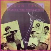 Rough Trade - Shaking The Foundations (Reissue) (1982/1999)