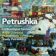 Royal Liverpool Philharmonic Orchestra & Vassily Petrenko - Stravinsky: Petrushka - Rossini & Respighi: La Boutique fantasque (2020) [Hi-Res]