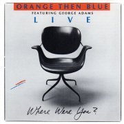 Orange Then Blue Featuring George Adams - Where Were You? (Live) (1989)