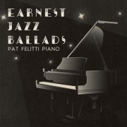 Denny Earnest - Earnest Jazz Ballads: Pat Felitti Piano (2016)