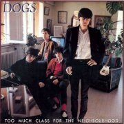 Dogs - Too Much Class For The Neighbourhood  (1982/2002)