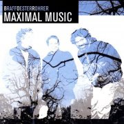 BraffOesterRohrer - Maximal Music (2005)