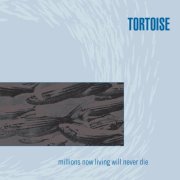Tortoise - Millions Now Living Will Never Die (1996) FLAC