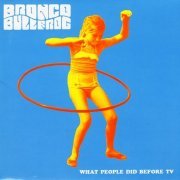 Bronco Bullfrog – What People Did Before TV (2004)