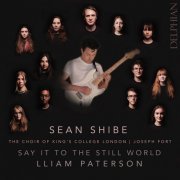 Sean Shibe & The Choir of King's College London - Say It to the Still World (2021) [Hi-Res]