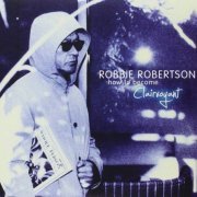 Robbie Robertson -  How to Become Clairvoyant (Deluxe Edition) (2011)