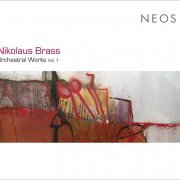 SWR Radio-Sinfonieorchester Stuttgart, SWR Vokalensemble Stuttgart, Rundfunk-Sinfonieorchester Berlin, Rupert Huber, Roland Kluttig - Nikolaus Brass: Orchestral Works Vol. 1 (2013)